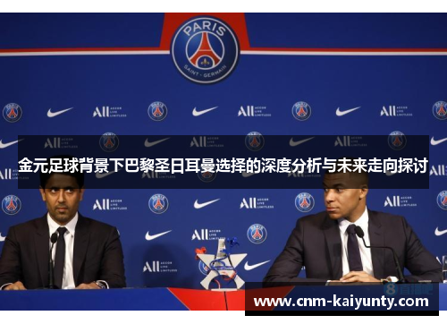 金元足球背景下巴黎圣日耳曼选择的深度分析与未来走向探讨