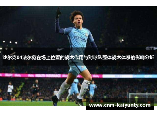 沙尔克04法尔范在场上位置的战术作用与对球队整体战术体系的影响分析