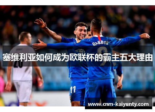 塞维利亚如何成为欧联杯的霸主五大理由