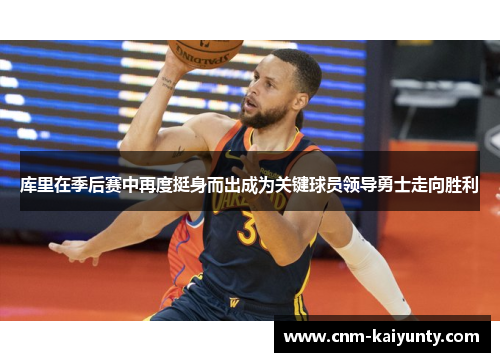 库里在季后赛中再度挺身而出成为关键球员领导勇士走向胜利