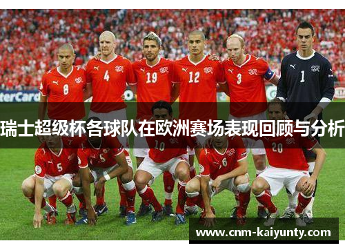 瑞士超级杯各球队在欧洲赛场表现回顾与分析