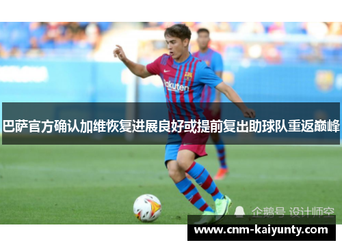 巴萨官方确认加维恢复进展良好或提前复出助球队重返巅峰